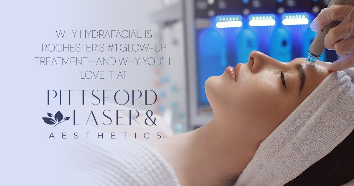 Why HydraFacial Is Rochester’s #1 Glow-Up Treatment—And Why You’ll Love It at Pittsford Laser & Aesthetics