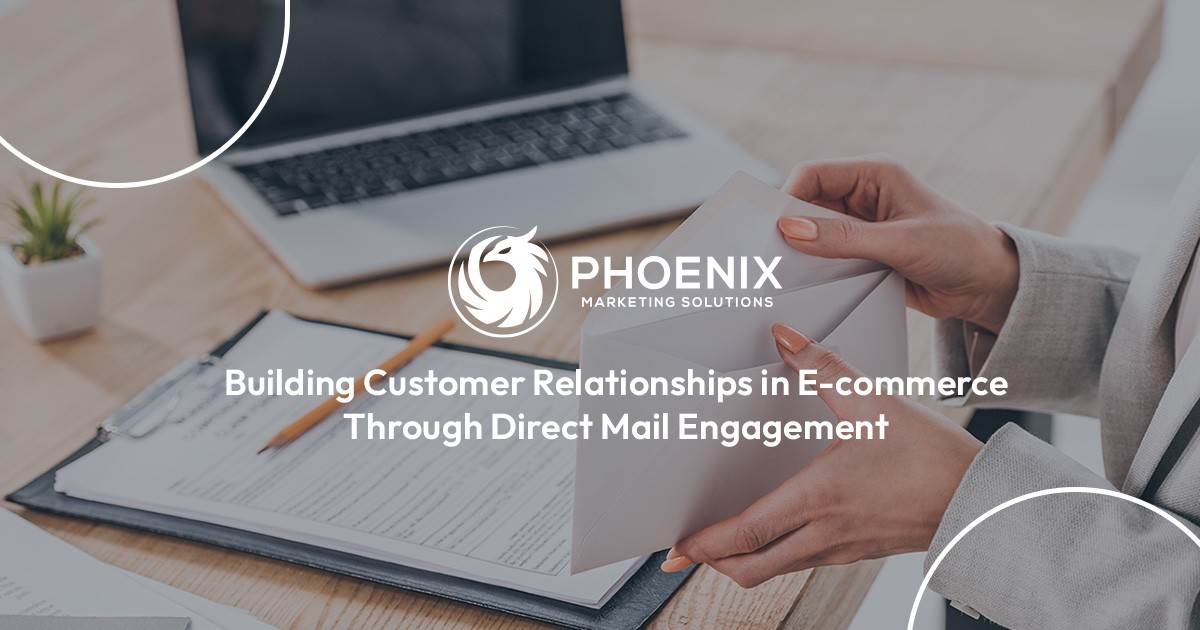 Building Customer Relationships in E Commerce Through Direct Mail Engagement with Phoenix Marketing Solutions