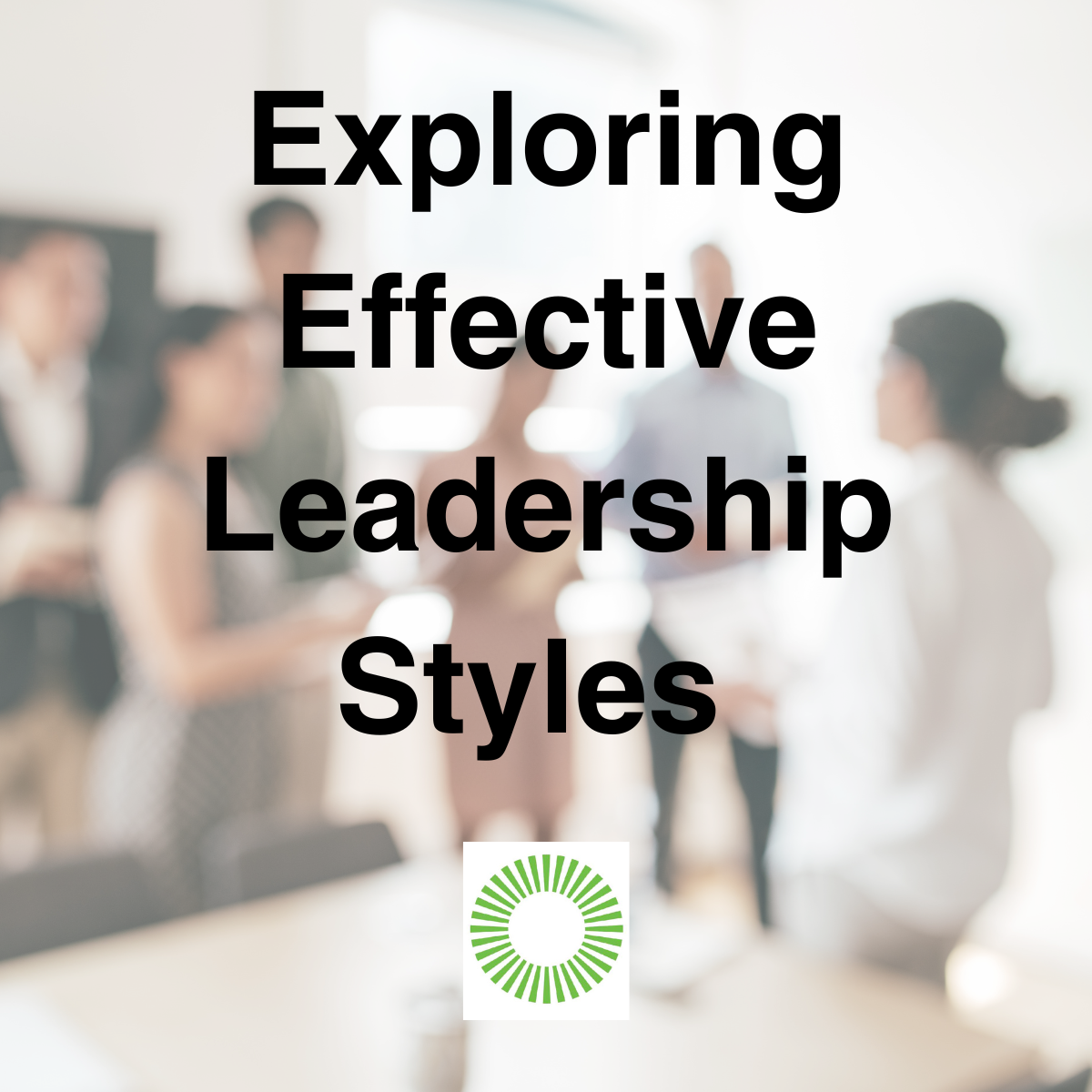 Exploring Effective Leadership Styles