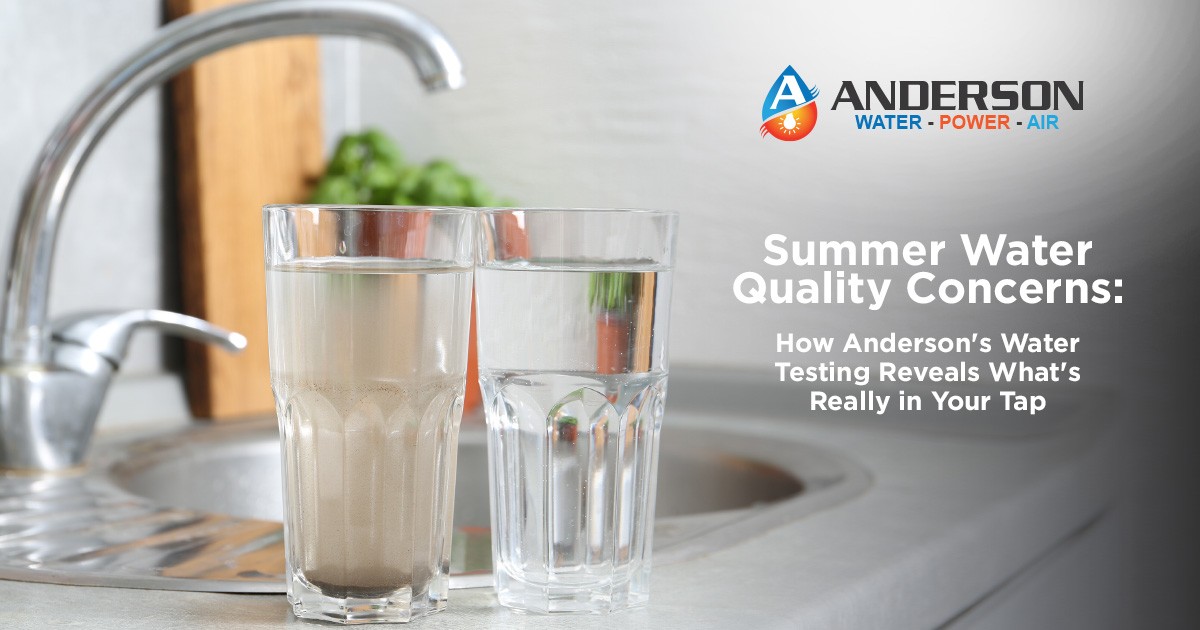 Summer Water Quality Concerns: How Anderson's Water Testing Reveals What's Really in Your Tap