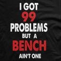 99 Problems But a Bench Ain't One T-Shirt