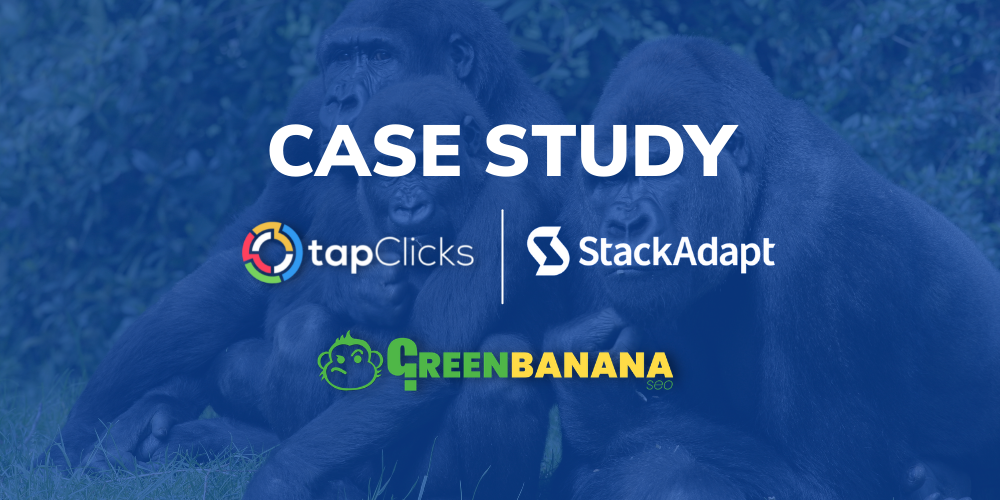 TapClicks and StackAdapt Case Study with GreenBananaSEO 