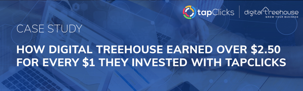 TapClicks Case Study: How Digital Treehouse Earned Over $2.50 For Every $1 They Invested With TapClicks