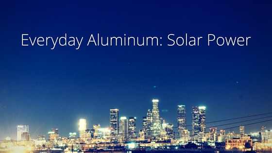 Everyday Aluminum: Solar Power