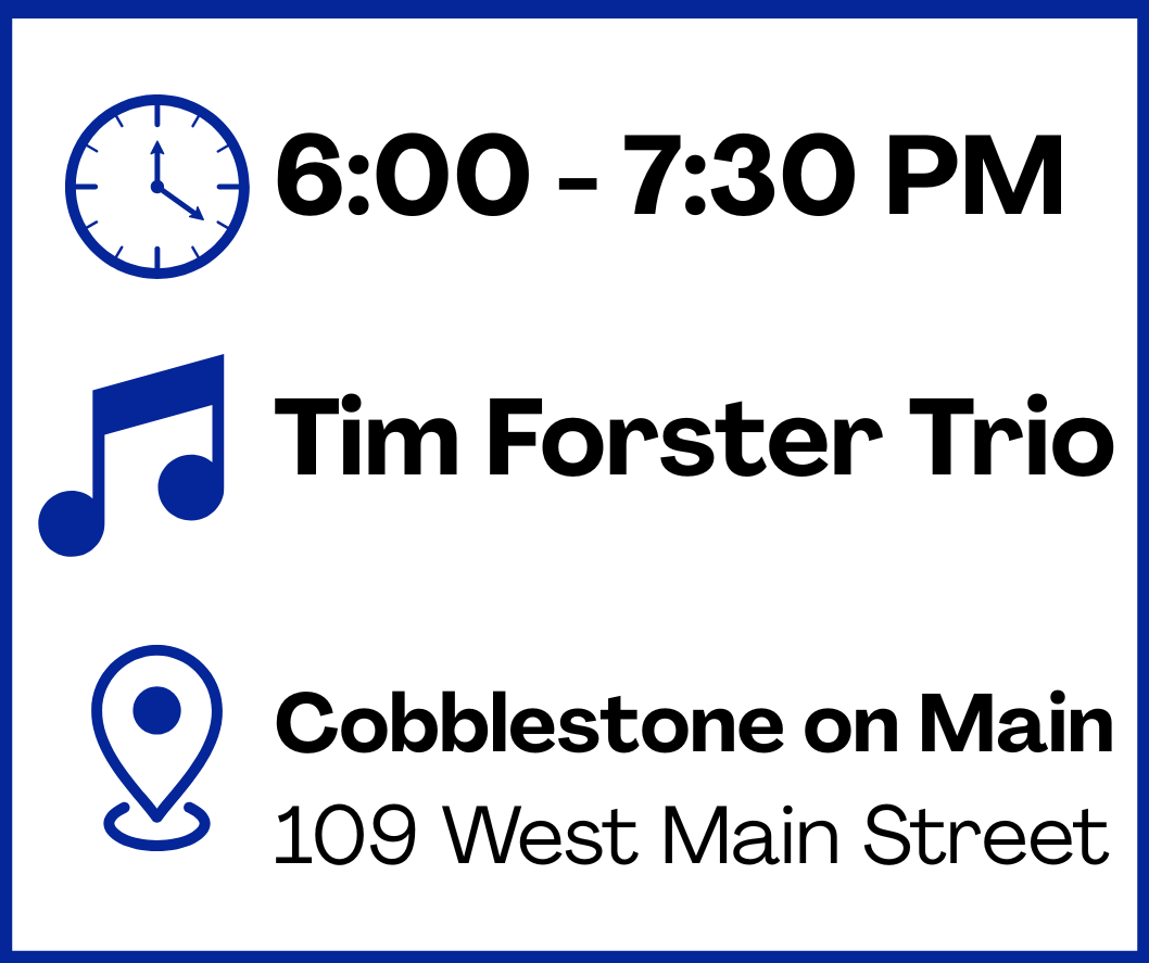 Event flyer: 6-7:30 PM, Tim Forster Trio, Cobblestone on Main, 109 West Main Street.