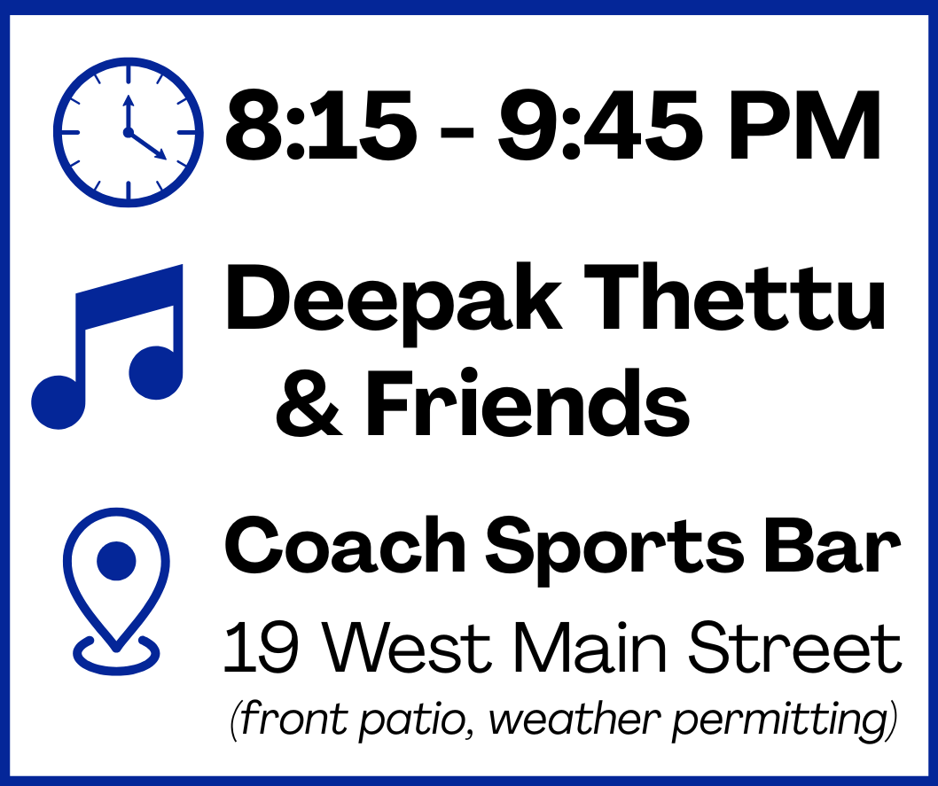 Event: Deepak Thettu Friends, 8:15-9:45 PM, Coach Sports Bar, 19 West Main St, outdoors.