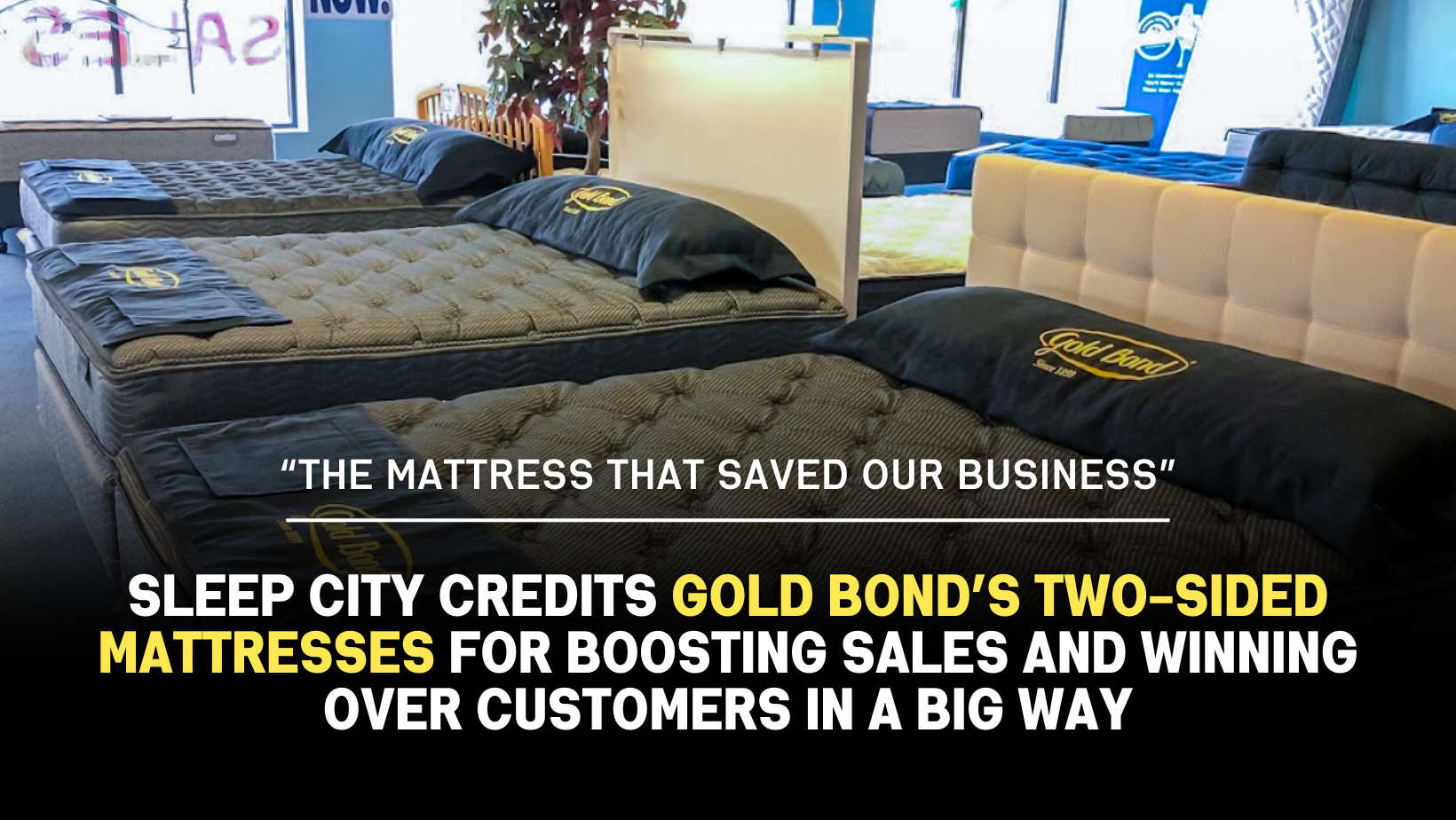 GOLD BOND’S TWO-SIDED MATTRESSES “SAVED OUR BUSINESS”